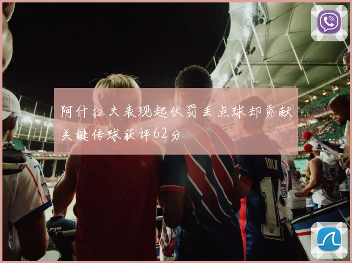 阿什拉夫表现起伏罚丢点球却贡献关键传球获评62分