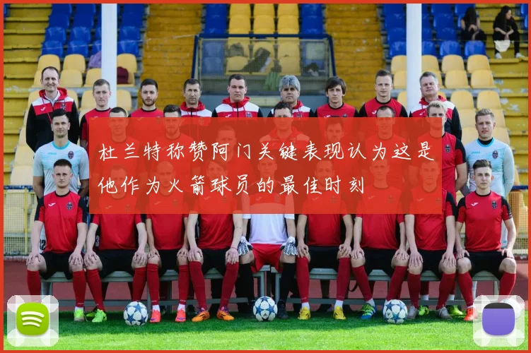 杜兰特称赞阿门关键表现认为这是他作为火箭球员的最佳时刻